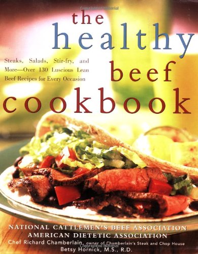 The Healthy Beef Cookbook: Steaks, Salads, Stir-fry, and More - Over 130 Luscious Lean Beef Recipes for Every Occasion