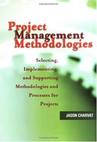 Project Management Methodologies: Selecting, Implementing, and Supporting Methodologies and Processes for Projects