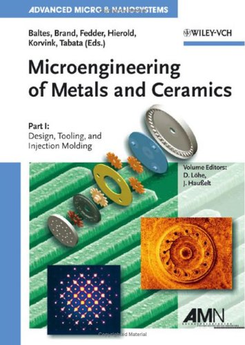 Microengineering of Metals and Ceramics: Part I: Design, Tooling, and Injection Molding. Part II: Special Replication Techniques, Automation, and Prop
