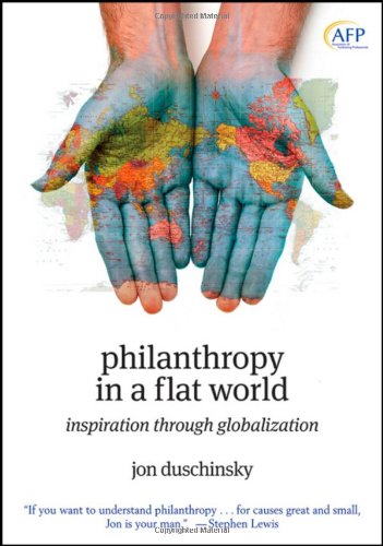 Philanthropy in a Flat World: Inspiration Through Globalization (The AFP Wiley Fund Development Series)