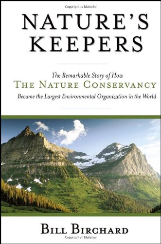 Natures keepers: the remarkable story of how the nature conservancy became the largest environmental organization in the world