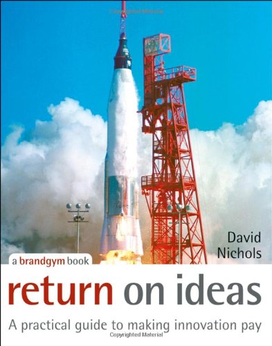 Return on ideas : a practical guide to making innovation pay