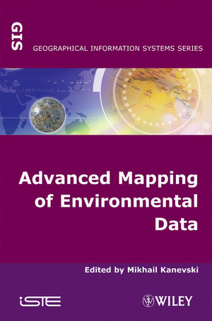 Advanced Mapping of Environmental Data: Geostatistics, Machine Learning and Bayesian Maximum Entropy