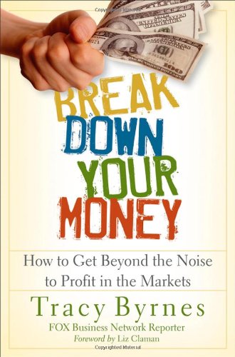 Break Down Your Money: How to Get Beyond the Noise to Profit in the Markets