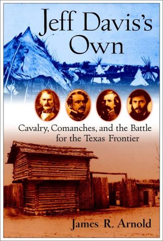 Jeff Daviss Own: Cavalry, Comanches, and the Battle for the Texas Frontier