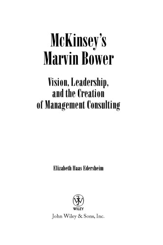 McKinseys Marvin Bower : vision, leadership, and the creation of management consulting