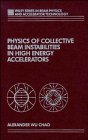 Physics of Collective Beam Instabilities in High Energy Accelerators (Wiley Series in Beam Physics and Accelerator Technology)