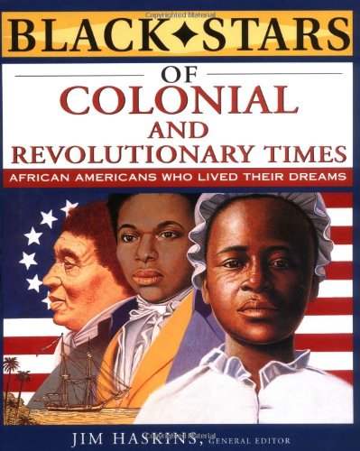Black Stars of Colonial Times and the Revolutionary War: African Americans Who Lived Their Dreams