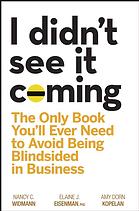 I didn	 see it coming : the only book youll ever need to avoid being blindsided in business