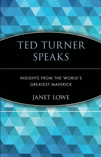 Ted Turner Speaks: Insights from the World’s Greatest Maverick