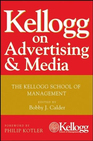 Kellogg on advertising & media : the Kellogg School of Management