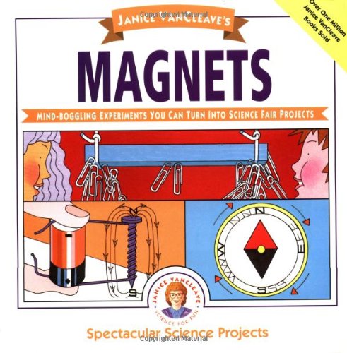 Janice VanCleaves Magnets: Mind-boggling Experiments You Can Turn Into Science Fair Projects