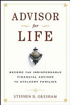 Advisor for life : become the indispensable financial advisor to affluent families