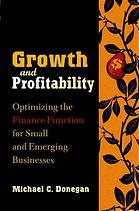 Growth and profitability : optimizing the finance function for small and emerging businesses