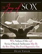 The joy of SOX : why Sarbanes-Oxley and service-oriented architecture may be the best thing that ever happened to you