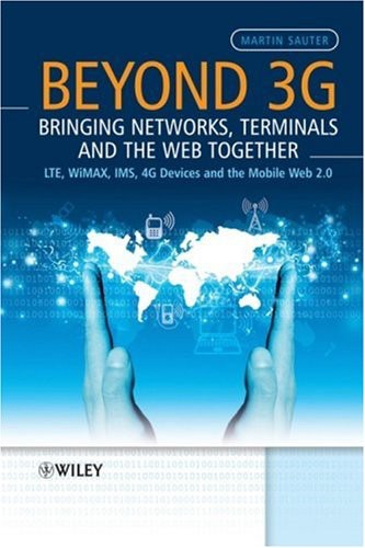 Beyond 3G: Bringing Networks, Terminals and the Web Together : LTE, WiMAX, IMS, 4G Devices and the Mobile Web 2.0