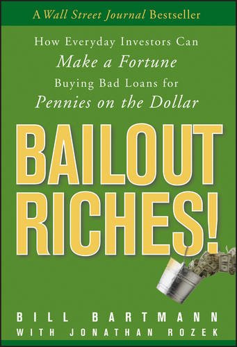 Bailout riches! : how everyday investors can make a fortune buying bad loans for pennies on the dollar
