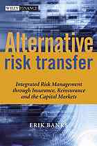 Alternative risk transfer : integrated risk management through insurance, reinsurance, and the capital markets