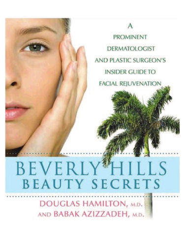 Beverly Hills Beauty Secrets: A Prominent Dermatologist and Plastic Surgeons Insider Guide to Facial Rejuvenation