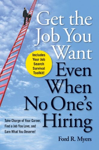 Get The Job You Want, Even When No Ones Hiring: Take Charge of Your Career, Find a Job You Love, and Earn What You Deserve