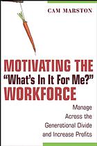 Motivating the \whats in it for me?\ workforce : manage across the generational divide and increase profits