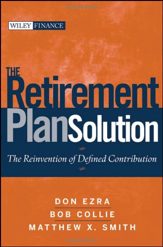 The Retirement Plan Solution: The Reinvention of Defined Contribution (Wiley Finance)