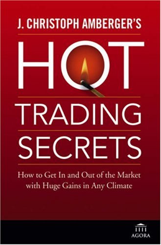 J. Christoph Ambergers Hot Trading Secrets: How to Get In and Out of the Market with Huge Gains in Any Climate