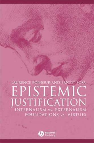 Epistemic Justification: Internalism vs. Externalism, Foundations vs. Virtues (Great Debates in Philosophy)