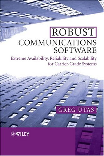 Robust Communications Software: Extreme Availability, Reliability and Scalability for Carrier-Grade Systems