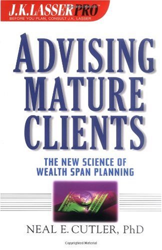 J. K. Lasser Pro Advising Mature Clients: The New Science of Wealth Span Planning