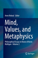 Mind, Values, and Metaphysics: Philosophical Essays in Honor of Kevin Mulligan - Volume 2
