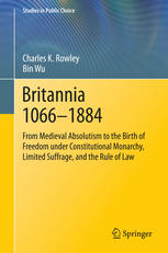 Britannia 1066-1884: From Medieval Absolutism to the Birth of Freedom under Constitutional Monarchy, Limited Suffrage, and the Rule of Law
