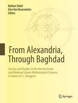From Alexandria, Through Baghdad: Surveys and Studies in the Ancient Greek and Medieval Islamic Mathematical Sciences in Honor of J.L. Berggren