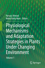 Physiological Mechanisms and Adaptation Strategies in Plants Under Changing Environment: Volume 1