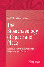 The Bioarchaeology of Space and Place: Ideology, Power, and Meaning in Maya Mortuary Contexts