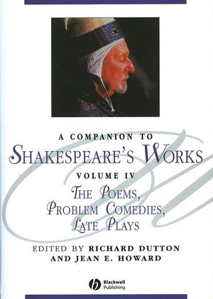 A Companion to Shakespeares Works, Volume 4: The Poems, Problem Comedies, Late Plays
