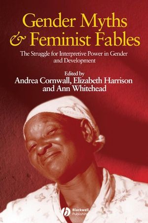 Gender Myths and Feminist Fables: The Struggle for Interpretive Power in Gender and Development
