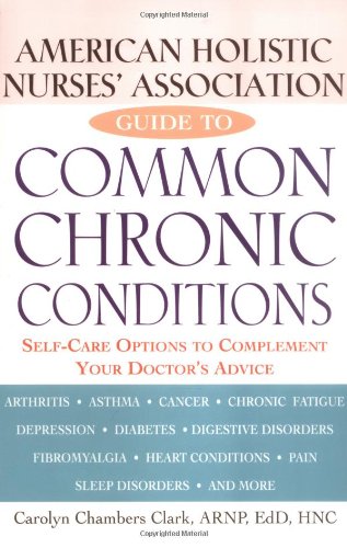 American Holistic Nurses Association Guide to Common Chronic Conditions: Self-Care Options to Complement Your Doctors Advice