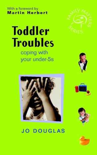 Toddler troubles : coping with your under-5s