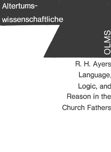 Language, Logic, and Reason in the Church Fathers. A Study of Tertullian, Augustine, and Aquinas (Altertumswissenschaftliche Texte und Studien VI)