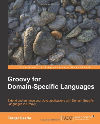 Groovy for Domain-Specific Languages: Extend and enhance your Java applications with Extend and enhance your Java applications with Domain-Specific La