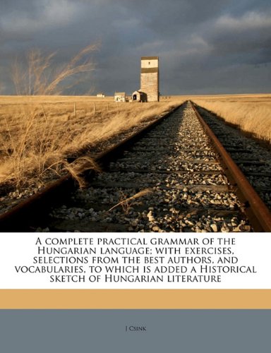 A complete practical grammar of the Hungarian language; with exercises, selections from the best authors, and vocabularies, to which is added a Histor