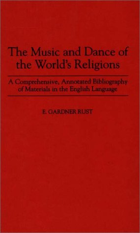 The Music and Dance of the Worlds Religions: A Comprehensive, Annotated Bibliography of Materials in the English Language (Music Reference Collection