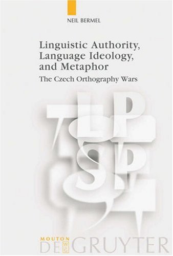 Linguistic Authority, Language Ideology, and Metaphor: The Czech Orthography Wars (Language, Power and Social Process 17) (Language, Power and Social
