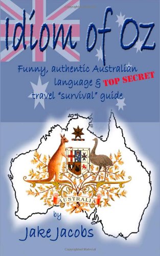 Idiom of Oz: Funny, Authentic Australian Language and Top Secret Travel \Survival\ Guide