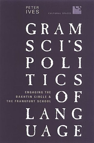 Gramscis Politics of Language: Engaging the Bakhtin Circle and the Frankfurt School