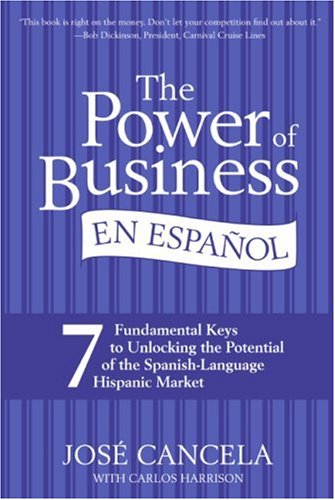 The Power of Business en Espanol: 7 Fundamental Keys to Unlocking the Potential of the Spanish-Language Hispanic Market