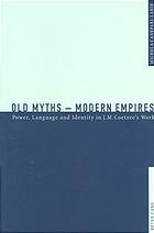 Old myths modern empires : power, language, and identity in J.M. Coetzee’s work