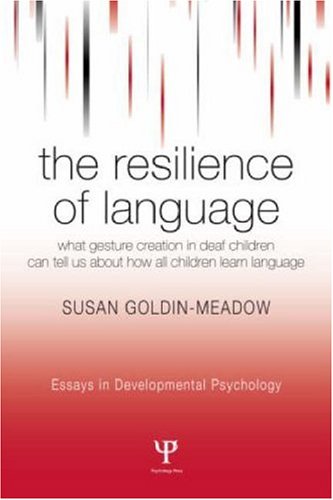 The Resilience of Language: What Gesture Creation in Deaf Children Can Tell Us About How All Children Learn Language (Essays in Developmental Psycholo