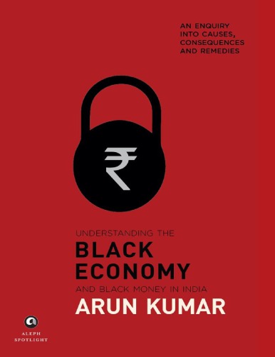 Understanding the Black Economy and Black Money in India: An Enquiry Into Causes, Consequences and Remedies